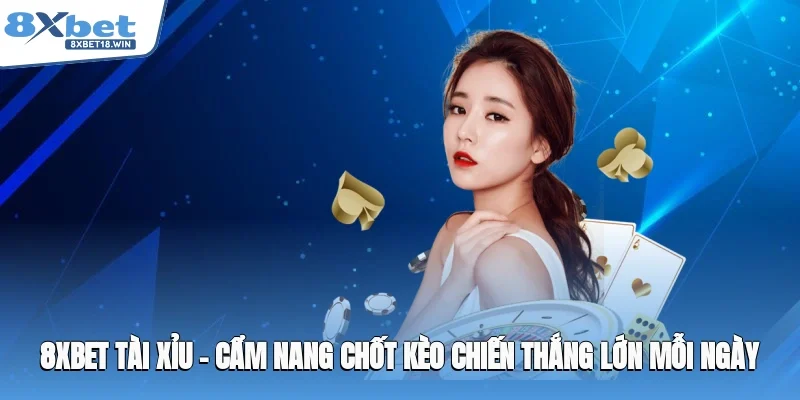 8xbet-tai-xiu-cam-nang-chot-keo-chien-thang-lon-moi-ngay-1